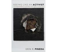 Seeing Like an Activist - Pineda Erin R. Assistant Professor of Government Assistant Professor of Government Smith College - Oxford University Press Inc - Pineda Erin R. Assistant Professor of Governm
