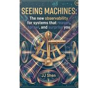 Seeing Machines: The New Observability For Systems That Reason, Sprawl, And Surprise You