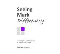 Seeing Mark Differently: Meeting The Political Jesus Of The Second Gospel