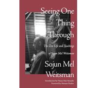 Seeing One Thing Through: The Zen Life and Teachings of Sojun Mel Weitsman