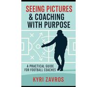 Seeing Pictures & Coaching with Purpose: A Practical Guide For Football Coaches