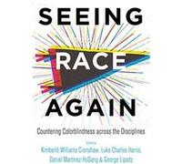 Seeing Race Again: Countering Colorblindness across the Disciplines - [Livre en VO] Kimberlã© Willia Crenshaw, Luke Charles Harris, Daniel Martinez Hosang, George Lipsitz (Auteur)