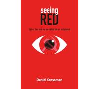 Seeing Red: Spies, Lies and My So-Called Life as a Diplomat