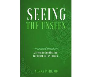 SEEING THE UNSEEN: A Scientific Justification for Belief in the Unseen