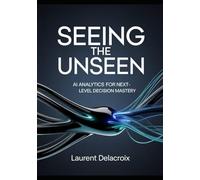 Seeing the Unseen: AI Analytics for Next Level Decision Mastery