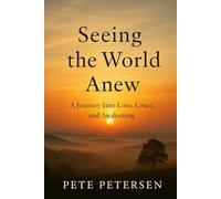 Seeing the World Anew: A Journey Into Love, Grace, and Awakening