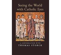 Seeing The World With Catholic Eyes