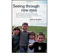 Seeing Through New Eyes: Changing the Lives of Children with Autism, Asperger Syndrome and other Developmental Disabilities through Vision Therapy