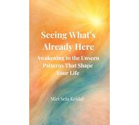 Seeing What’s Already Here: Awakening to the Unseen Patterns That Shape Your Life