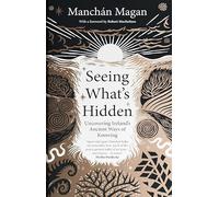 Seeing What's Hidden: Uncovering Ireland's Ancient Ways of Knowing