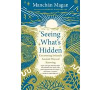 Seeing What's Hidden Uncovering Irelands Ancient Ways of Knowing - Manchán Magan - Chelsea Green - ebook (ePub) - Livre