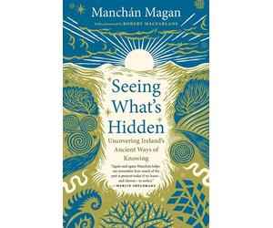 Seeing What's Hidden Uncovering Irelands Ancient Ways of Knowing - Manchán Magan - Chelsea Green - ebook (ePub) - Livre