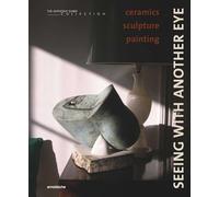 Seeing With Another Eye: Ceramics - Sculpture - Painting: the Anthony Shaw Collection