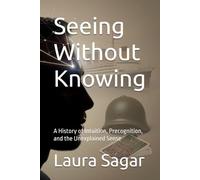 Seeing Without Knowing: A History of Intuition, Precognition, and the Unexplained Sense
