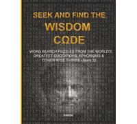 SEEK AND FIND THE WISDOM CΩDE: WORDSEARCH PUZZLES FROM THE WORLD’S GREATEST QUOTATIONS, APHORISMS & OTHER WISE THINGS - BOOK 22