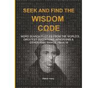 SEEK AND FIND THE WISDOM CΩDE: WORDSEARCH PUZZLES FROM THE WORLD’S GREATEST QUOTATIONS, APHORISMS & OTHER WISE THINGS - BOOK 19