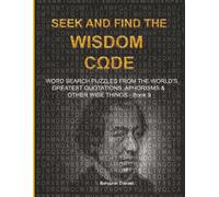 SEEK AND FIND THE WISDOM CΩDE: WORDSEARCH PUZZLES FROM THE WORLD’S GREATEST QUOTATIONS, APHORISMS & OTHER WISE THINGS - BOOK 9