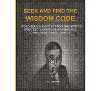 SEEK AND FIND THE WISDOM CΩDE: WORDSEARCH PUZZLES FROM THE WORLD’S GREATEST QUOTATIONS, APHORISMS & OTHER WISE THINGS - BOOK 18
