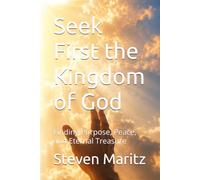 S irst the Kingdom of God: Finding Purpose, Peace, and Eternal Treasure
