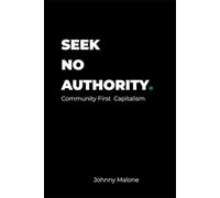 SEEK NO AUTHORITY.: Community First Capitalism