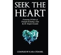 Seek The Heart: Featuring 20 Tales of Triumph Including One by Dr. Temple Grandin