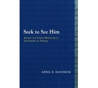 Seek to See Him: Ascent and Vision Mysticism in the Gospel of Thomas