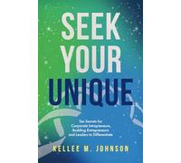 Seek Your Unique: Ten Secrets for Corporate Intrapreneurs, Budding Entrepreneurs, and Leaders to Differentiate and Win Big