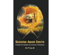 Seeking Adam Smith: Finding the Shadow Curriculum of Business - [Livre en VO] Eli P Cox (Auteur)