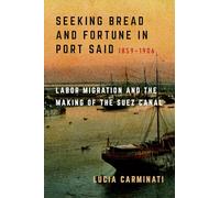 Seeking Bread and Fortune in Port Said: Labor Migration and the Making of the Suez Canal, 1859-1906