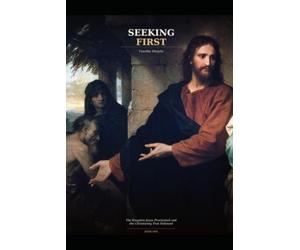Seeking First: The Kingdom Jesus Proclaimed and the Christianity That Followed