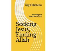 Seeking Jesus, Finding Allah: A Message Of Peace And Truth!