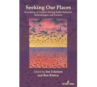 Seeking Our Places: Innovations in Creative Writing Studies Research, Methodologies, and Practices