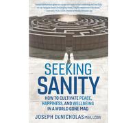 Seeking Sanity: How to Cultivate Peace, Happiness, and Wellbeing in a World Gone Mad