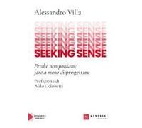 Seeking Sense. Perché Non Possiamo Fare A Meno Di Progettare