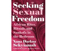 Seeking Sexual Freedom African Rites, Rituals, and Sankofa in the Bedroom - Nana Darkoa Sekyiamah - Atria/One Signal Publishers - ebook (ePub) - Livre
