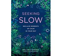 Seeking Slow: Reclaim Moments of Calm in Your Day