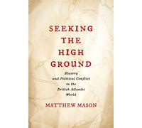 Seeking the High Ground Slavery and Political Conflict in the British Atlantic World - Matthew Mason - University of Virginia Press - ebook (ePub) - Livre