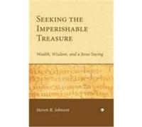 Seeking the Imperishable Treasure: Wealth, Wisdom and a Jesus Saying Johnson, Steven R. (Auteur)