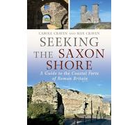 Seeking the Saxon Shore: A Guide to the Coastal Forts of Roman Britain