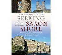 Seeking the Saxon Shore A Guide to the Coastal Forts of Roman Britain - Carole Craven - Fonthill Media - ebook (ePub) - Livre