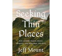 Seeking Thin Places: How Sacred Travel Heals, Awakens, and Restores the Soul