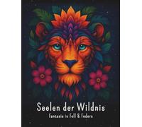 Seelen der Wildnis - Fantasie in Fell & Federn: Ein kreatives Ausmalbuch mit wilden Tiermotiven, floralen Mustern und einem Hauch Magie
