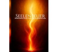 Seelenfeuer: Reinkarnation, Karma und der Weg zur göttlichen Liebe