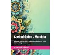 Seelenfrieden - Mandala: Mandalas für Erwachsene - 50 wundervolle Motive zur Flucht aus dem Alltag