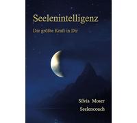 Seelenintelligenz: Die größte Kraft in Dir