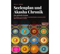 Seelenplan und Akasha Chronik: Eine spirituelle Deutung: Ein Leitfaden zur Numerologie, um karmische Muster zu erkennen und die eigene Spiritualität zu vertiefen.