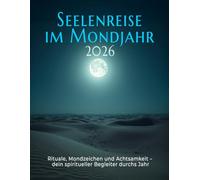 Seelenreise im Mondjahr 2026 - Rituale, Mondzeichen und Achtsamkeit: Dein spiritueller Begleiter durchs Jahr