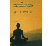 Seelenwege: Wie du dich durch Psychologie und Spiritualität neu entdeckst
