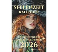 Seelenzeitkalender für Priesterinnen, Hexen und Zauberfrauen: Dein 14-Monats-Kalender für Rituale, Magie & spirituelle Transformation im Jahreskreis