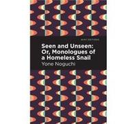 Seen and Unseen Or Monologues of a Homeless Snail by Yone Noguchi Yone Noguchi (Auteur)